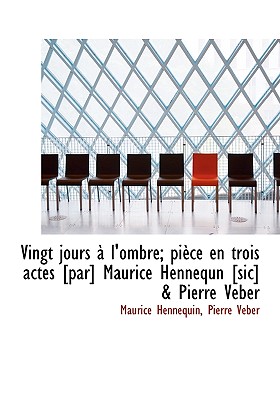 Vingt Jours L’Ombre; Pi Ce En Trois Actes [Par] Maurice Hennequn [Sic] & Pierre Veber