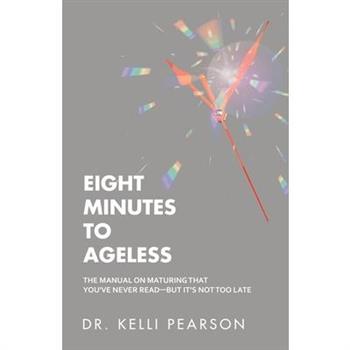 Eight Minutes to AgelessThe Manual on Maturing That You’ve Never Read-But It’s Not Too Lat