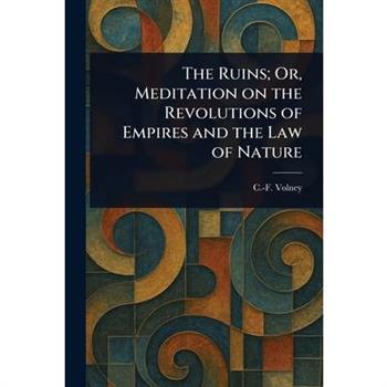 The Ruins; Or, Meditation on the Revolutions of Empires and the Law of Nature