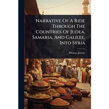 Narrative Of A Ride Through The Countries Of Judea, Samaria, And Galilee, Into Syria