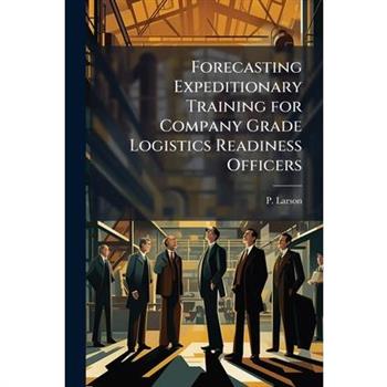 Forecasting Expeditionary Training for Company Grade Logistics Readiness Officers