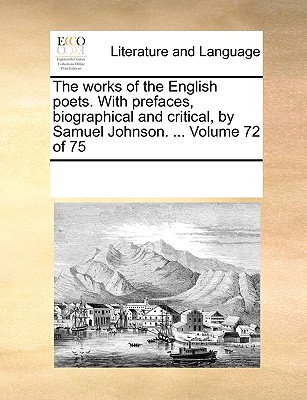 The works of the English poets. With prefaces, biographical and critical, by Samuel Johnson. ... Volume 72 of 75