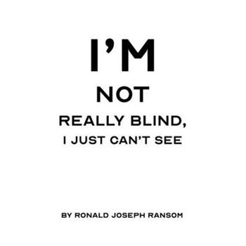 I’m Not Really Blind, I Just Can’t See