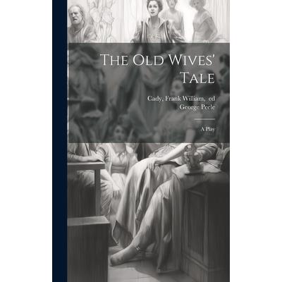 The Old Wives’ Tale; a Play The Old Wives’ Tale; a Play