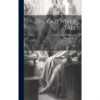 The Old Wives’ Tale; a Play The Old Wives’ Tale; a Play