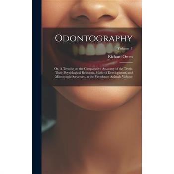 Odontography; or, A Treatise on the Comparative Anatomy of the Teeth; Their Physiological Relations, Mode of Development, and Microscopic Structure, in the Vertebrate Animals Volume; Volume 1