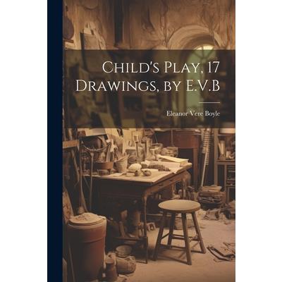 Child’s Play, 17 Drawings, by E.V.B Child’s Play, 17 Drawings, by E.V.B