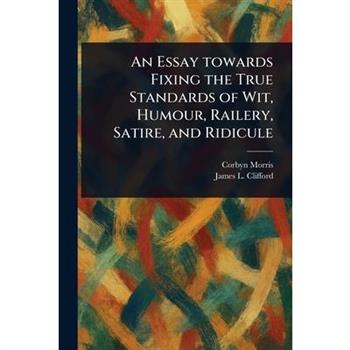 An Essay Towards Fixing the True Standards of Wit, Humour, Railery, Satire, and Ridicule