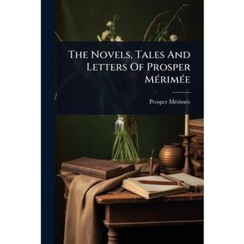 The Novels, Tales And Letters Of Prosper M?(c)rim?(c)e