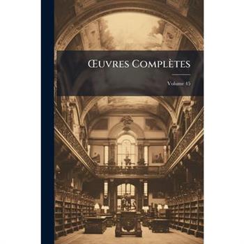 OEuvres Compl癡tes, Volume 45