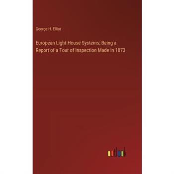 European Light-House Systems; Being a Report of a Tour of Inspection Made in 1873