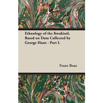 Ethnology of the Kwakiutl, Based on Data Collected by George Hunt - Part I.