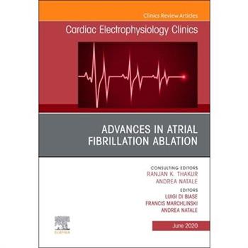 Advances in Atrial Fibrillation Ablation, an Issue of Cardiac Electrophysiology Clinics