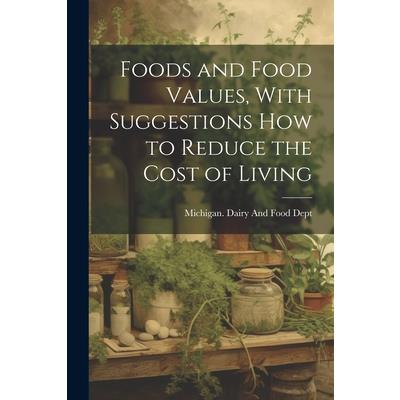Foods and Food Values, With Suggestions how to Reduce the Cost of Living