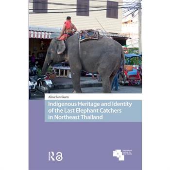 Indigenous Heritage and Identity of the Last Elephant Catchers in Northeast Thailand