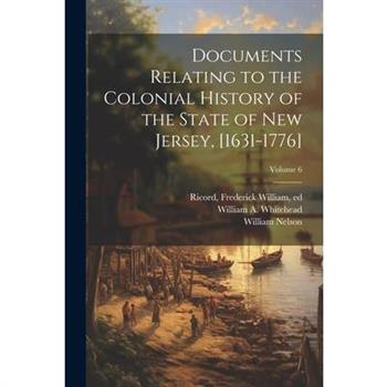 Documents Relating to the Colonial History of the State of New Jersey, [1631-1776]; Volume 6
