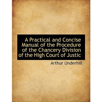 A Practical and Concise Manual of the Procedure of the Chancery Division of the High Court of Justic