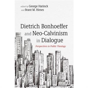 Dietrich Bonhoeffer and Neo-Calvinism in Dialogue