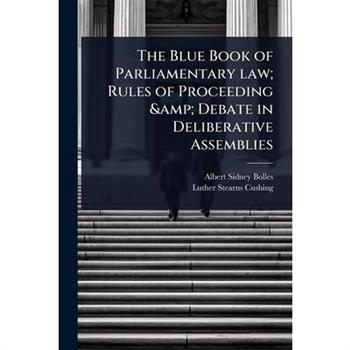 The Blue Book of Parliamentary law; Rules of Proceeding & Debate in Deliberative Assemblies