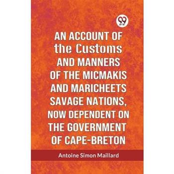 An Account Of The Customs And Manners Of The Micmakis And Maricheets Savage Nations, Now Dependent On The Government Of Cape-Breton