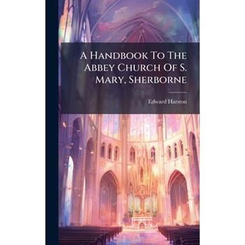 A Handbook To The Abbey Church Of S. Mary, Sherborne