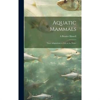 Aquatic Mammals; Their Adaptations to Life in the Water