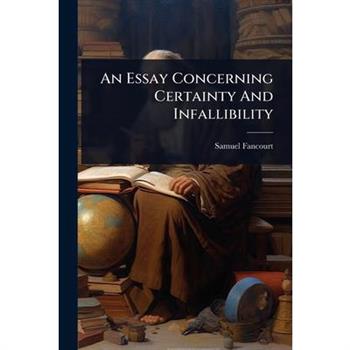 An Essay Concerning Certainty And Infallibility