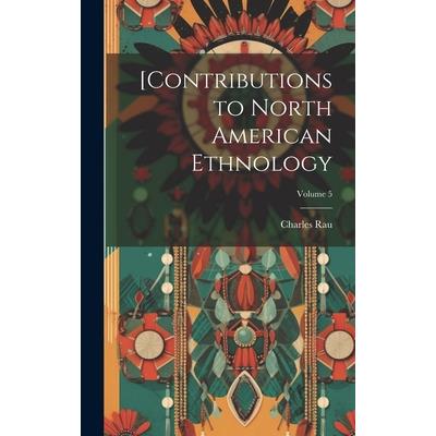 [Contributions to North American Ethnology; Volume 5