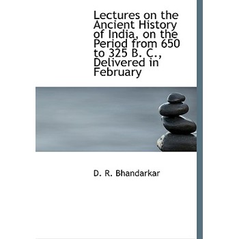 Lectures on the Ancient History of India, on the Period from 650 to 325 B. C., Delivered in February