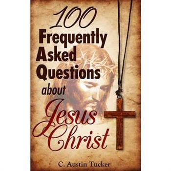100 Frequently Asked Questions About Jesus Christ