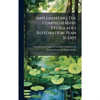 Implementing The Comprehensive Everglades Restoration Plan [cerp]