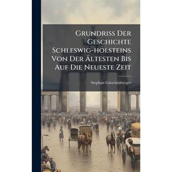 Grundriss Der Geschichte Schleswig-holsteins Von Der ?„ltesten Bis Auf Die Neueste Zeit