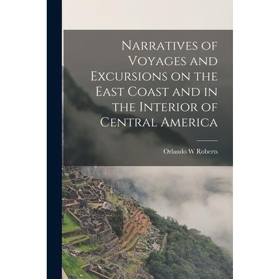 Narratives of Voyages and Excursions on the East Coast and in the Interior of Central America
