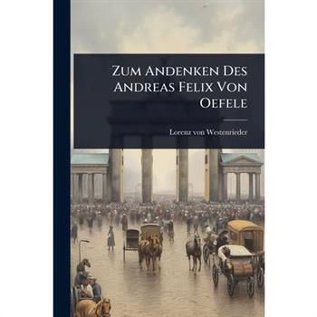 Zum Andenken Des Andreas Felix Von Oefele