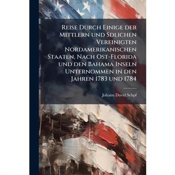 Reise Durch Einige der Mittlern und Sdlichen Vereinigten Nordamerikanischen Staaten, Nach Ost-Florida und den Bahama Inseln Unternommen in den Jahren 1783 und 1784