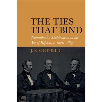 The Ties That BindTheTies That BindTransatlantic Abolitionism in the Age of Reform, C. 182