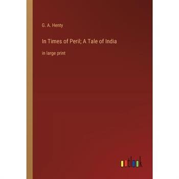 In Times of Peril; A Tale of India