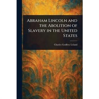 Abraham Lincoln and the Abolition of Slavery in the United States