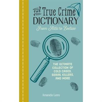 The True Crime Dictionary: From Alibi to Zodiac