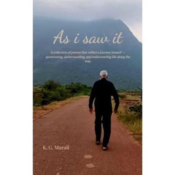 As i saw it A collection of poems that reflect a journey inward - questioning, understanding, and rediscovering life along the way.