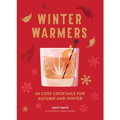 Winter Warmers: 60 Cosy Cocktails for Autumn and Winter