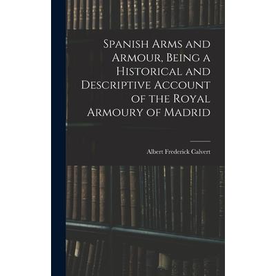 Spanish Arms and Armour, Being a Historical and Descriptive Account of the Royal Armoury of Madrid