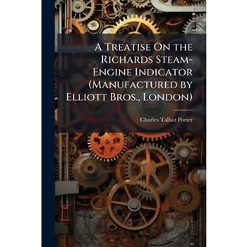 A Treatise On the Richards Steam-Engine Indicator (Manufactured by Elliott Bros., London)