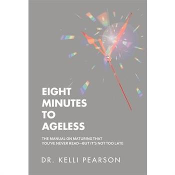 Eight Minutes to AgelessThe Manual on Maturing That You’ve Never Read-But It’s Not Too Lat