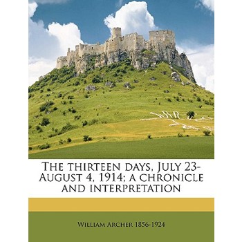 The Thirteen Days, July 23-August 4, 1914; A Chronicle and Interpretation