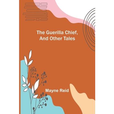 The Guerilla Chief, and Other Tales