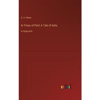 In Times of Peril; A Tale of India