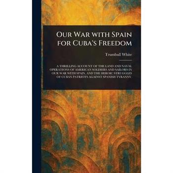 Our War With Spain for Cuba's Freedom