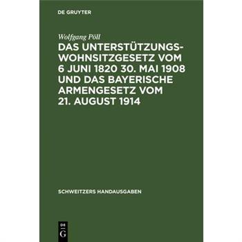 Das Unterst羹tzungswohnsitzgesetz vom 6 Juni 1820 30. Mai 1908 und das bayerische Armengesetz vom 21. August 1914