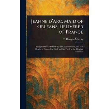 Jeanne D'Arc, Maid of Orleans, Deliverer of France